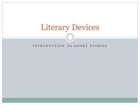 INTRODUCTION TO SHORT STORIES Literary Devices. Theme Theme is the same idea that the author wants to convey about the human experience or the human condition.