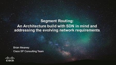 Segment Routing: An Architecture build with SDN in mind and addressing the evolving network requirements Brian Meaney Cisco SP Consulting Team.