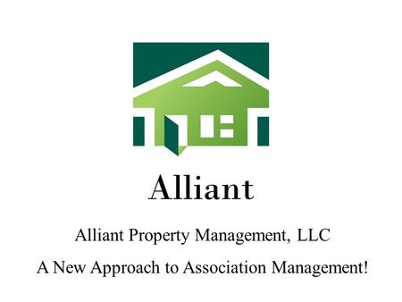 Alliant Alliant Property Management, LLC A New Approach to Association Management!
