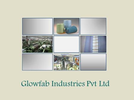 Glowfab Industries Pvt Ltd.  Radiating world class quality in fabrics For over two decades, Glowfab Industries has stood out as one of India’s leading.