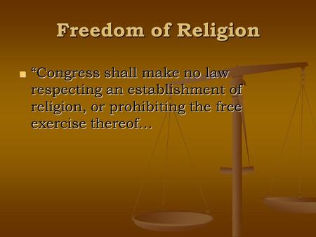 Freedom of Religion “Congress shall make no law respecting an establishment of religion, or prohibiting the free exercise thereof… “Congress shall make.