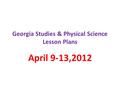 Georgia Studies & Physical Science Lesson Plans April 9-13,2012.
