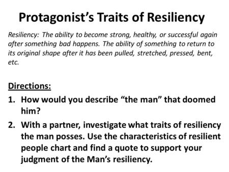 Protagonist’s Traits of Resiliency Resiliency: The ability to become strong, healthy, or successful again after something bad happens. The ability of something.