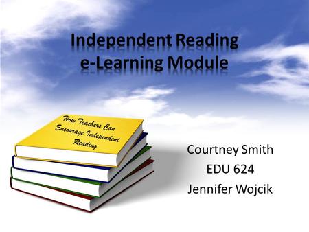 Courtney Smith EDU 624 Jennifer Wojcik How Teachers Can Encourage Independent Reading.