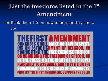 List the freedoms listed in the 1 st Amendment Rank them 1-5 on how important they are to you. Rank them 1-5 on how important they are to you.