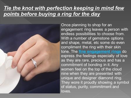 Tie the knot with perfection keeping in mind few points before buying a ring for the day Once planning to shop for an engagement ring leaves a person with.