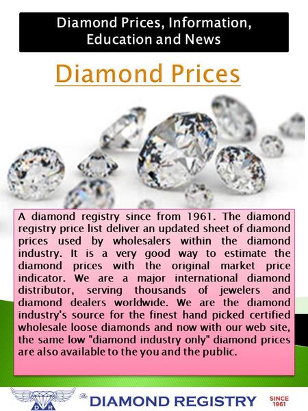 A diamond registry since from 1961. The diamond registry price list deliver an updated sheet of diamond prices used by wholesalers within the diamond industry.
