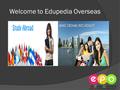 Welcome to Edupedia Overseas. About Edupedia Overseas  Edupedia overseas is the most trusted educational consultancy of North India from which provides.