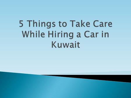 Hiring a car in Kuwait is one of the most tedious task as you will always feel confused on which company to rely upon. There are different car rental.