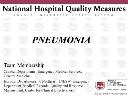 PNEUMONIA Team Membership Clinical Departments: Emergency Medical Services, General Medicine Hospital Departments: 6 Northeast, 3NESW, Emergency Department,