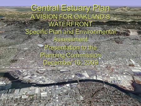 C ENTRAL E STUARY P LAN A V ISION F OR O AKLAND’S W ATERFRONT Central Estuary Plan A VISION FOR OAKLAND’S WATERFRONT Specific Plan and Environmental Assessment.