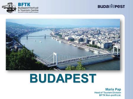 Maria Pap Head of Tourism Division BFTK Non-profit Ltd. BUDAPEST.