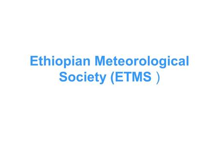Ethiopian Meteorological Society (ETMS ). Outline About ETMS Aim ETMS Functional Bodies ETMS Membership Major events /activities ETMS documents / publications.