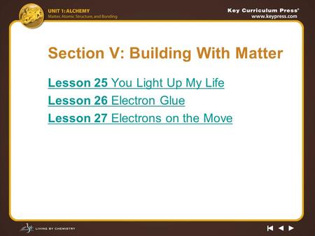 Section V: Building With Matter Lesson 25 You Light Up My Life Lesson 26 Electron Glue Lesson 27 Electrons on the Move.