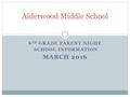 6 TH GRADE PARENT NIGHT SCHOOL INFORMATION MARCH 2016 Alderwood Middle School.