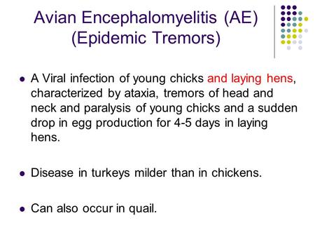 Avian Encephalomyelitis (AE) (Epidemic Tremors) A Viral infection of young chicks and laying hens, characterized by ataxia, tremors of head and neck and.