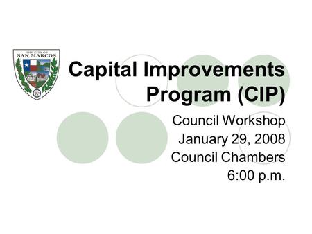 Capital Improvements Program (CIP) Council Workshop January 29, 2008 Council Chambers 6:00 p.m.