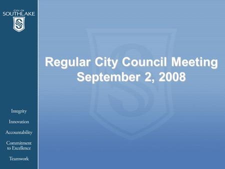 Regular City Council Meeting September 2, 2008. LOCATION: 1400 Main Street, Southlake, Texas Council Chambers in Town Hall Council Chambers in Town Hall.
