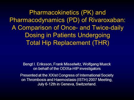 Pharmacokinetics (PK) and Pharmacodynamics (PD) of Rivaroxaban: A Comparison of Once- and Twice-daily Dosing in Patients Undergoing Total Hip Replacement.