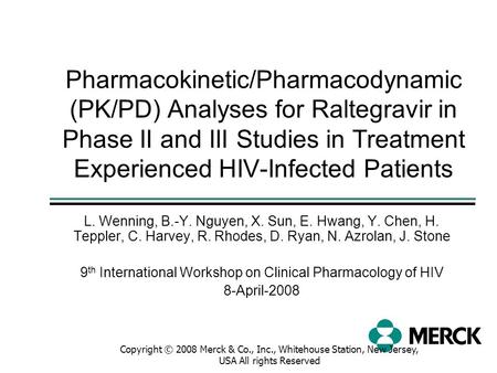 Copyright © 2008 Merck & Co., Inc., Whitehouse Station, New Jersey, USA All rights Reserved Pharmacokinetic/Pharmacodynamic (PK/PD) Analyses for Raltegravir.