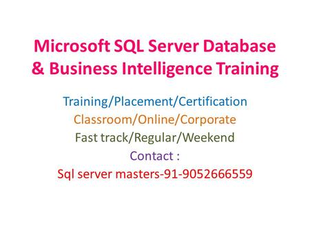 Microsoft SQL Server Database & Business Intelligence Training Training/Placement/Certification Classroom/Online/Corporate Fast track/Regular/Weekend Contact.