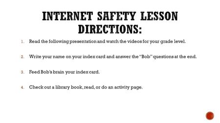 1. Read the following presentation and watch the videos for your grade level. 2. Write your name on your index card and answer the “Bob” questions at the.