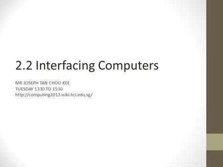 2.2 Interfacing Computers MR JOSEPH TAN CHOO KEE TUESDAY 1330 TO 1530