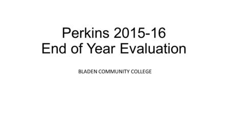 Perkins 2015-16 End of Year Evaluation BLADEN COMMUNITY COLLEGE.
