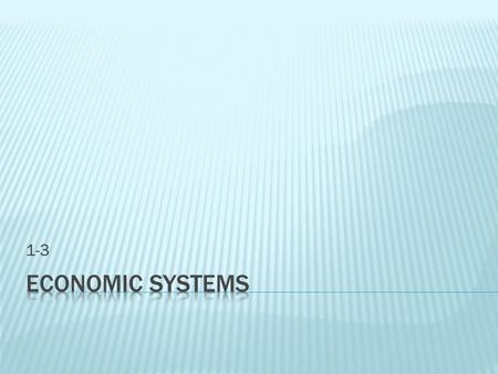 1-3.  Identify the three economic questions  Differentiate among the main types of economic systems  Describe the economic system of the United States.