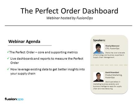 Webinar The Perfect Order Dashboard Webinar hosted by FusionOps Speakers: Shariq Mansoor CTO, FusionOps Shariq has over a decade of technology and business.