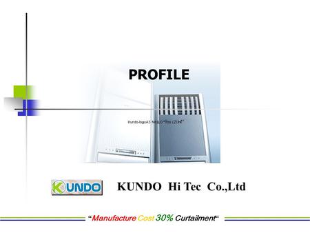 “ Manufacture Cost 30% Curtailment “ B S KUNDO Hi Tec Co.,Ltd PROFILE.