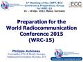 International Telecommunication Union Preparation for the World Radiocommunication Conference 2015 (WRC-15) Philippe Aubineau Counsellor, ITU-R Study Groups,
