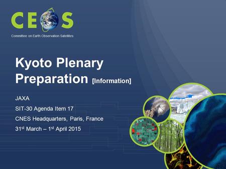 Kyoto Plenary Preparation [Information] JAXA SIT-30 Agenda Item 17 CNES Headquarters, Paris, France 31 st March – 1 st April 2015 Committee on Earth Observation.