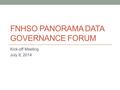 FNHSO PANORAMA DATA GOVERNANCE FORUM Kick-off Meeting July 8, 2014.