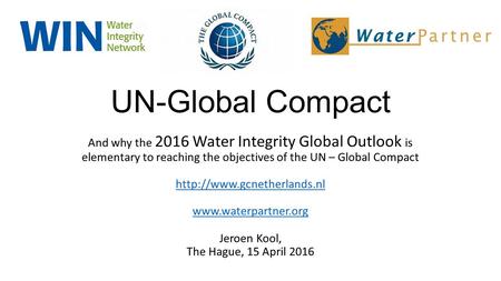 UN-Global Compact And why the 2016 Water Integrity Global Outlook is elementary to reaching the objectives of the UN – Global Compact