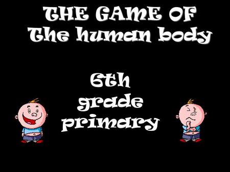 THE GAME OF The human body 6th grade primary Question 1.