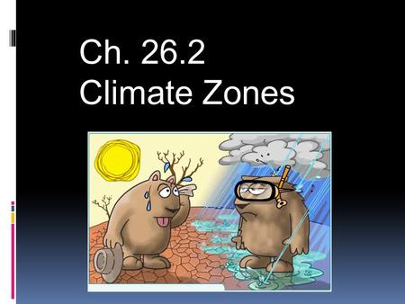 Ch. 26.2 Climate Zones. 3 Major Climate Zones  There are 3 different climate zones, they are categorized by their temperature and precipitation.