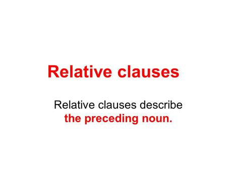 Relative clauses describe the preceding noun.