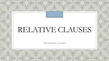 RELATIVE CLAUSES IDENTIFYING CLAUSES. What is a relative clause? ◦It is a dependent clause that modifies a noun and follows the noun it modifies. ◦Ex.