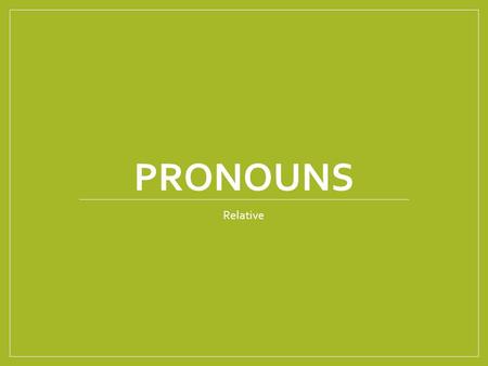 PRONOUNS Relative. What is a relative pronoun? A relative pronoun is a pronoun that introduces a relative clause. It is called a relative pronoun because.
