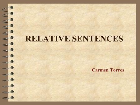 RELATIVE SENTENCES Carmen Torres. What’s a relative clause? 4 A subordinate clause depending on a main clause 4 THE ANTECEDENT is a word that belongs.