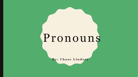 Pronouns By: Chase Lindsey. Pronouns Definition- A word that takes the place of a noun, noun phrase, or noun clause There are several different types.
