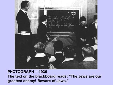 PHOTOGRAPH – 1936 The text on the blackboard reads: The Jews are our greatest enemy! Beware of Jews.