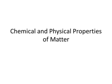 Chemical and Physical Properties of Matter. Physical Properties A physical property of matter can be observed or measured without changing the matter’s.