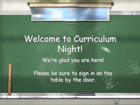 Welcome to Curriculum Night! We’re glad you are here! Please be sure to sign in on the table by the door. We’re glad you are here! Please be sure to sign.