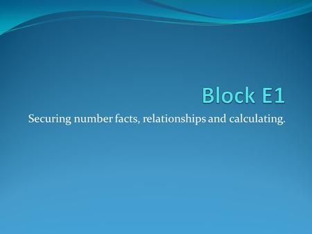 Securing number facts, relationships and calculating.