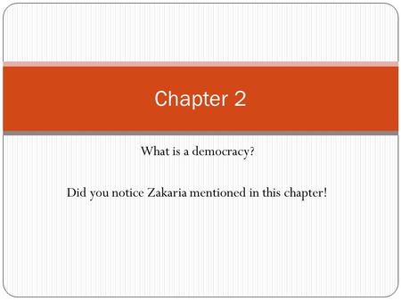 What is a democracy? Did you notice Zakaria mentioned in this chapter! Chapter 2.