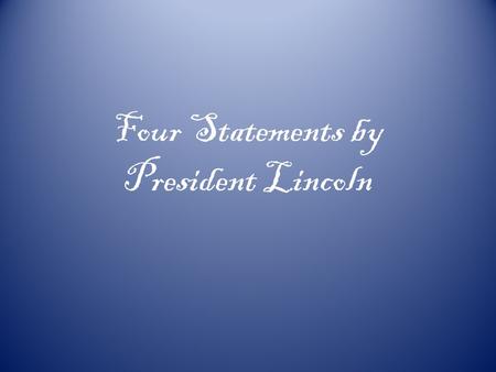Four Statements by President Lincoln. First Inaugural Address - March 4, 1861 “In YOUR hands, my dissatisfied fellow- countrymen, and not in MINE, is.