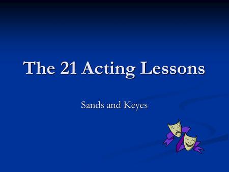 The 21 Acting Lessons Sands and Keyes. 1. How do you do? How do you do is usually rote. How do you do is usually rote. Other times we really care Other.