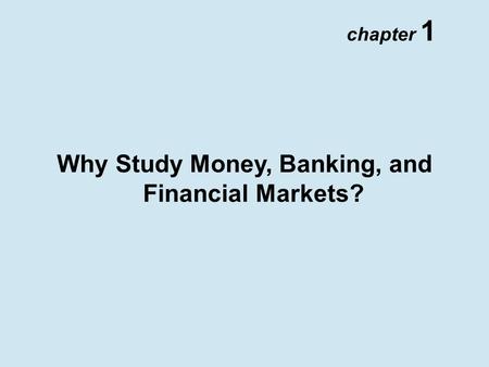 Why Study Money, Banking, and Financial Markets? chapter 1.